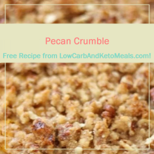 Pecan Crumble a Free Recipe from LowCarbAndKetoMeals.com!